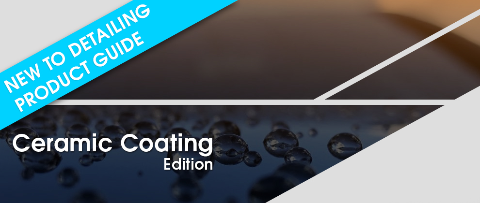 New To Detailing Product Guide - Ceramic Coating Edition
