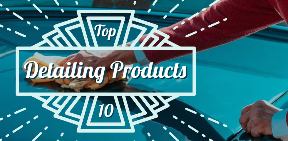 My Top 10 Detailing Products