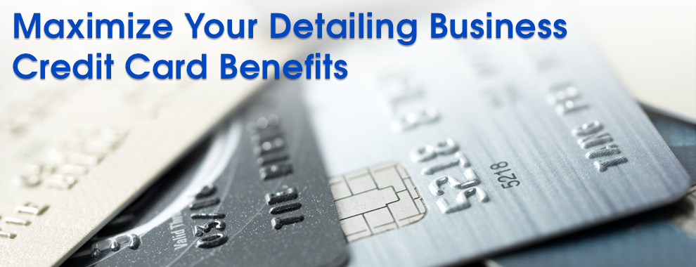 How to Maximize Your Detailing Business Credit Card Benefits