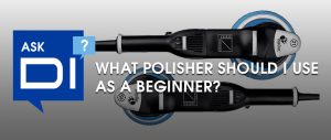 Ask DI - What Polisher Should I Use As A Beginner