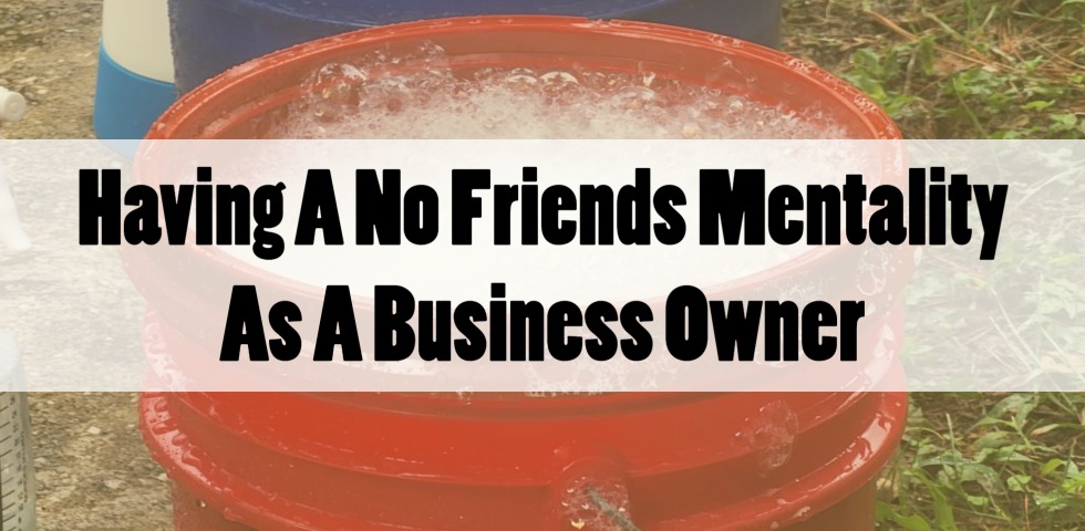 Having A No Friends Mentality As A Business Owner