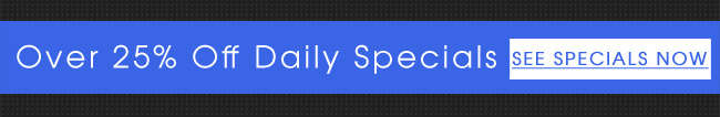 Over 25% Off Daily Specials - See All Specials Now