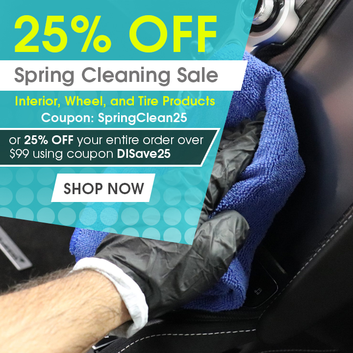 25% Off Spring Cleaning Sale: Interior, Wheel, and Tire Products - Coupon SpringClean25 - Or 25% Off your entire order over $99 using coupon DISave25 - Shop Now