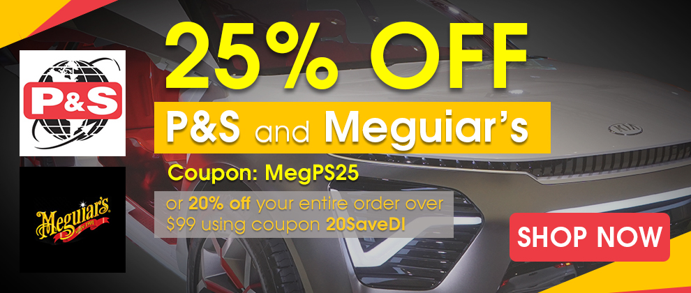 25% Off P&S and Meguiar's Coupon Code MegPS25 or 20% off your entire order over $99 using coupon code 20SaveDI - Shop Now