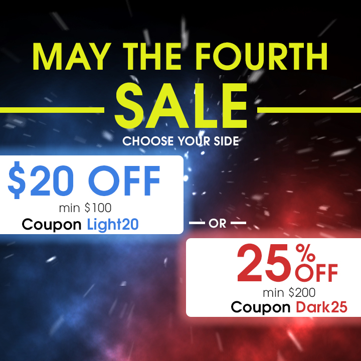 May The Fourth Sale - Choose Your Side - $20 Off Min $100 Coupon Light20 or 25% Off Min $200 Coupon Dark25