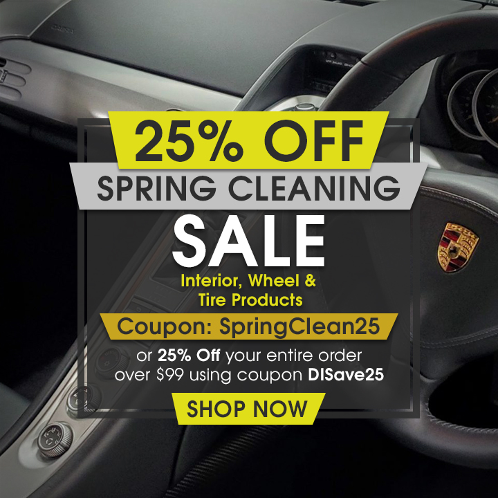 25% Off Spring Cleaning Sale - Interior, Wheel and Tire Products - Coupon SpringClean25 or 25% Off Your Entire Order Over $99 Coupon DISave25 - Shop Now