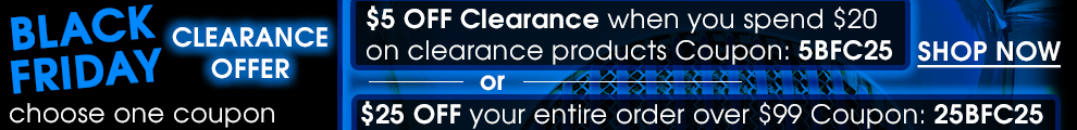Black Friday Clearance Offer - Choose One Coupon - $5 Off Clearance when you spend $20 on clearance products Coupon 5BFC25 or $25 off your entire order over $99 coupon 25BFC25 - Shop Now