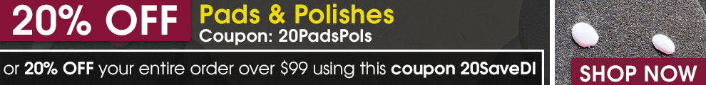 20% Off Pads and Polishes Coupon 20PadsPols or 20% Off Your Entire Order Over $99 Using Coupon 20SaveDI - Shop Now