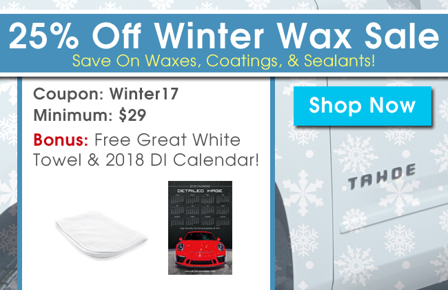 25% Off Winter Wax Sale - Save On Waxes, Coatings, and Sealants - Coupon: Winter17 - Min: $29 - Bonus: Free Great White Towel and 2018 DI Calendar! - Shop Now
