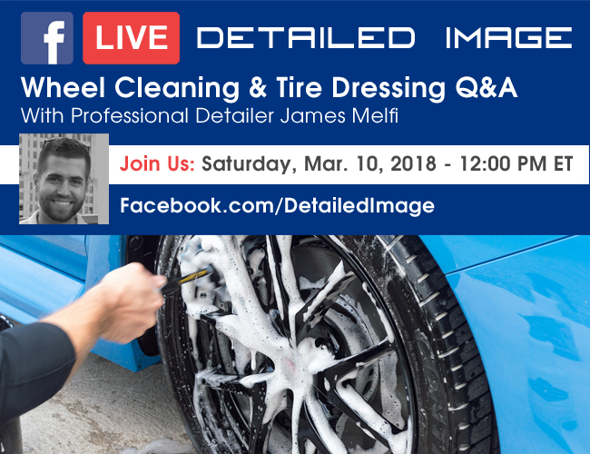 Detailed Image Facebook Live - Wheel Cleaning and Tire Dressing Q&A With Professional Detailer James Melfi - Join Us: Saturday, Mar. 10, 2018 - 12:00 PM ET - Facebook.com/DetailedImage